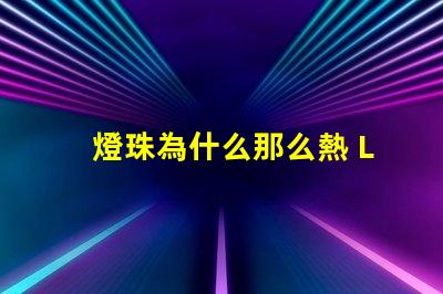 燈珠為什么那么熱 LED燈珠為什么會(huì)壞